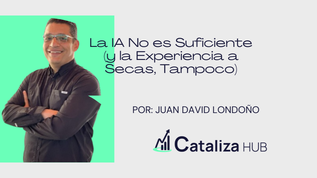 La IA No es Suficiente (y la Experiencia a Secas, Tampoco)